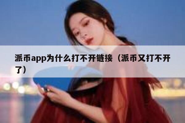 派币app为什么打不开链接（派币又打不开了） 第1张