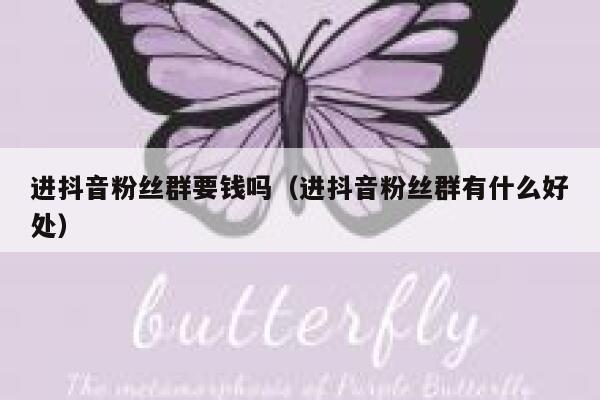 进抖音粉丝群要钱吗(进抖音粉丝群有什么好处) 第1张 进抖音粉丝群要钱吗(进抖音粉丝群有什么好处) 第1张