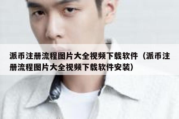 派币注册流程图片大全视频下载软件(派币注册流程图片大全视频下载软件安装) 第1张 派币注册流程图片大全视频下载软件(派币注册流程图片大全视频下载软件安装) 第1张
