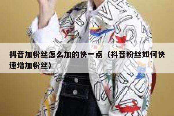 抖音加粉丝怎么加的快一点(抖音粉丝如何快速增加粉丝) 第1张 抖音加粉丝怎么加的快一点(抖音粉丝如何快速增加粉丝) 第1张