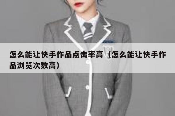 怎么能让快手作品点击率高（怎么能让快手作品浏览次数高） 第1张