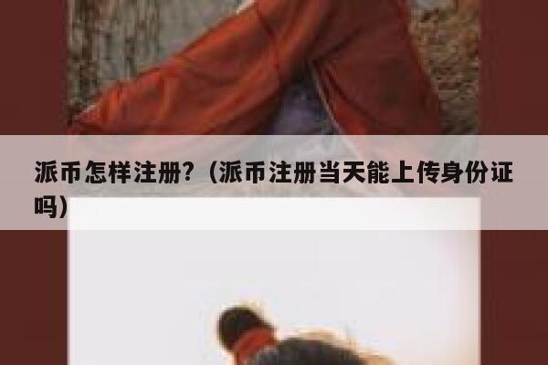 派币怎样注册?(派币注册当天能上传身份证吗) 第1张 派币怎样注册?(派币注册当天能上传身份证吗) 第1张