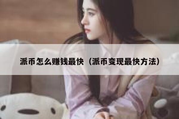 派币怎么赚钱最快(派币变现最快方法) 第1张 派币怎么赚钱最快(派币变现最快方法) 第1张