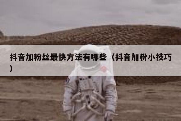 抖音加粉丝最快方法有哪些（抖音加粉小技巧） 第1张