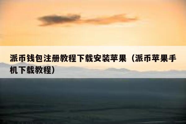 派币钱包注册教程下载安装苹果（派币苹果手机下载教程） 第1张