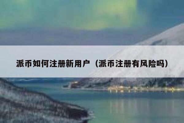 派币如何注册新用户(派币注册有风险吗) 第1张 派币如何注册新用户(派币注册有风险吗) 第1张