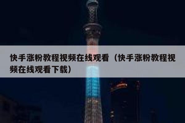快手涨粉教程视频在线观看(快手涨粉教程视频在线观看下载) 第1张 快手涨粉教程视频在线观看(快手涨粉教程视频在线观看下载) 第1张