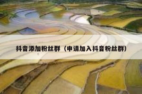 抖音添加粉丝群（申请加入抖音粉丝群） 第1张