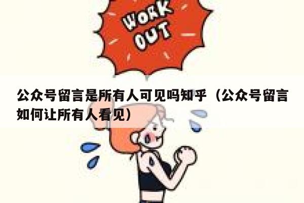 公众号留言是所有人可见吗知乎（公众号留言如何让所有人看见） 第1张