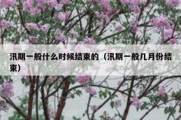 汛期一般什么时候结束的（汛期一般几月份结束） 第1张