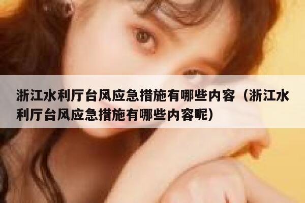 浙江水利厅台风应急措施有哪些内容(浙江水利厅台风应急措施有哪些内容呢) 第1张 浙江水利厅台风应急措施有哪些内容(浙江水利厅台风应急措施有哪些内容呢) 第1张