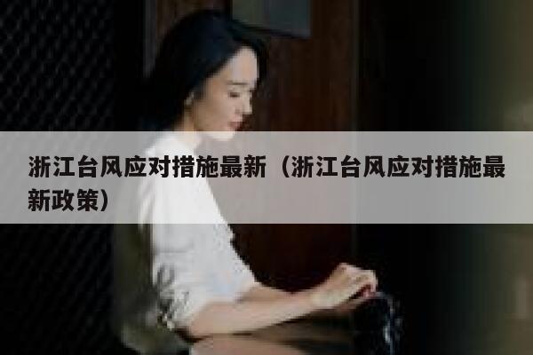 浙江台风应对措施最新(浙江台风应对措施最新政策) 第1张 浙江台风应对措施最新(浙江台风应对措施最新政策) 第1张