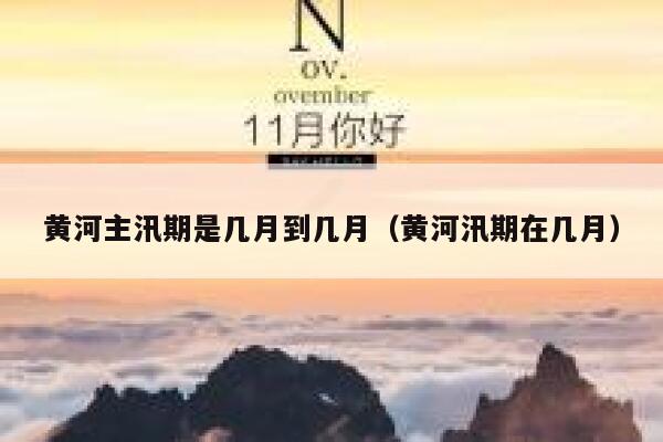 黄河主汛期是几月到几月(黄河汛期在几月) 第1张 黄河主汛期是几月到几月(黄河汛期在几月) 第1张