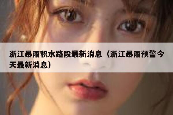 浙江暴雨积水路段最新消息（浙江暴雨预警今天最新消息） 第1张