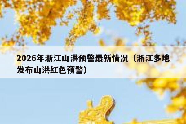 2026年浙江山洪预警最新情况（浙江多地发布山洪红色预警） 第1张