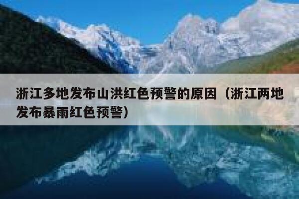 浙江多地发布山洪红色预警的原因（浙江两地发布暴雨红色预警） 第1张