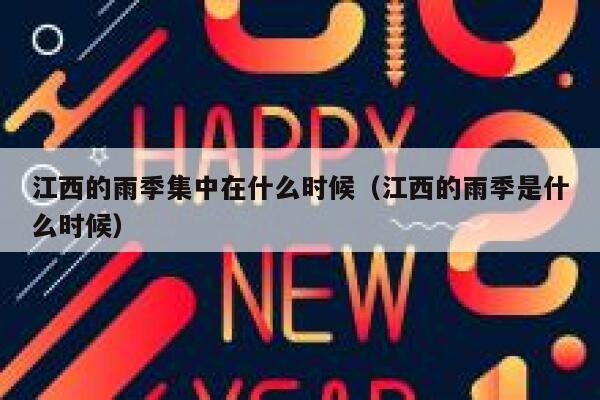 江西的雨季集中在什么时候（江西的雨季是什么时候） 第1张