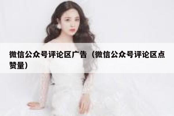 微信公众号评论区广告(微信公众号评论区点赞量) 第1张 微信公众号评论区广告(微信公众号评论区点赞量) 第1张
