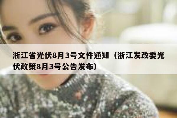 浙江省光伏8月3号文件通知（浙江发改委光伏政策8月3号公告发布） 第1张