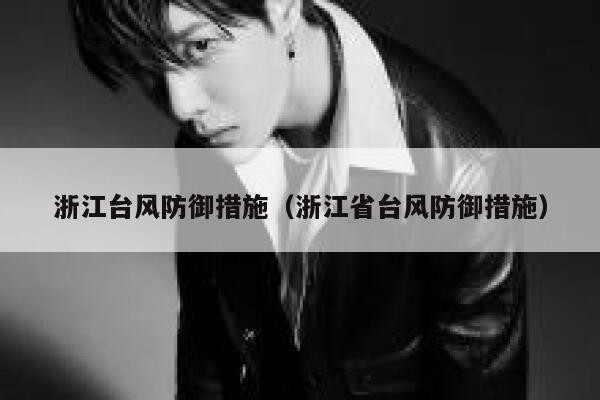 浙江台风防御措施(浙江省台风防御措施) 第1张 浙江台风防御措施(浙江省台风防御措施) 第1张