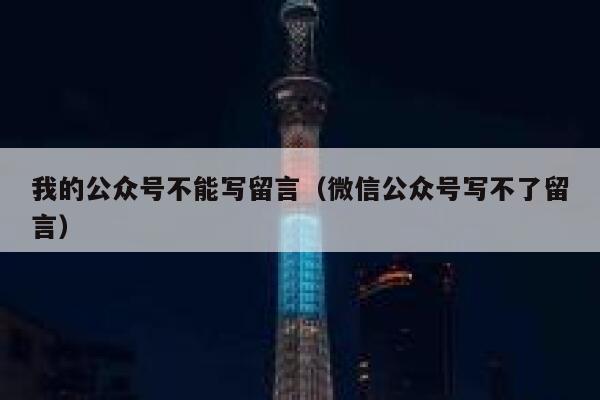 我的公众号不能写留言(微信公众号写不了留言) 第1张 我的公众号不能写留言(微信公众号写不了留言) 第1张