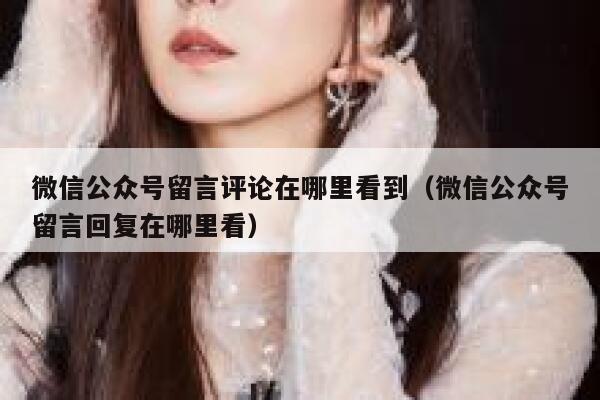 微信公众号留言评论在哪里看到（微信公众号留言回复在哪里看） 第1张