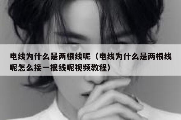 电线为什么是两根线呢（电线为什么是两根线呢怎么接一根线呢视频教程） 第1张