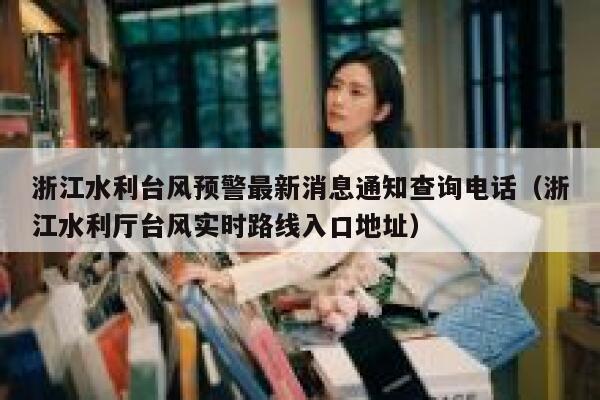 浙江水利台风预警最新消息通知查询电话（浙江水利厅台风实时路线入口地址） 第1张