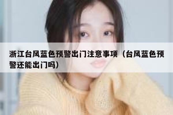 浙江台风蓝色预警出门注意事项（台风蓝色预警还能出门吗） 第1张