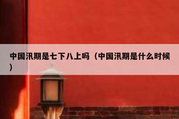 中国汛期是七下八上吗（中国汛期是什么时候） 第1张