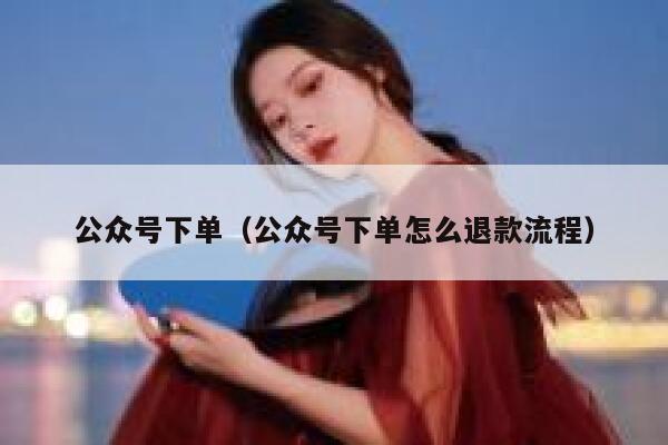 公众号下单（公众号下单怎么退款流程） 第1张