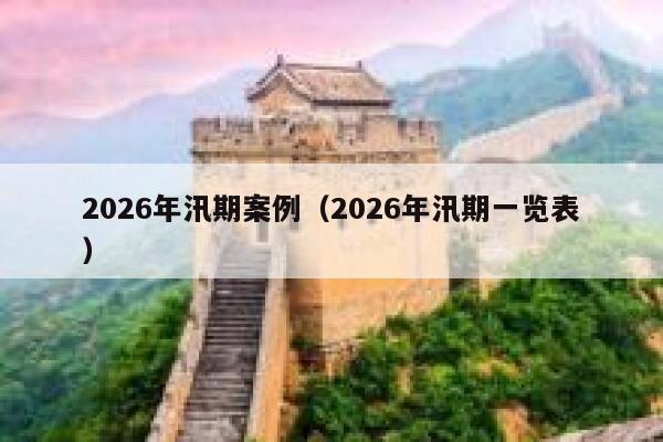 2026年汛期案例（2026年汛期一览表） 第1张