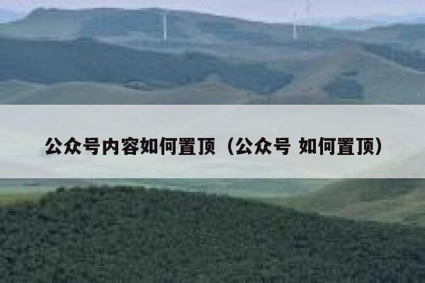 公众号内容如何置顶(公众号 如何置顶) 第1张 公众号内容如何置顶(公众号 如何置顶) 第1张