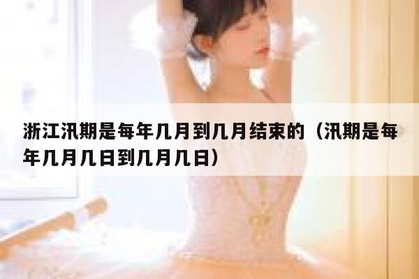 浙江汛期是每年几月到几月结束的(汛期是每年几月几日到几月几日) 第1张 浙江汛期是每年几月到几月结束的(汛期是每年几月几日到几月几日) 第1张