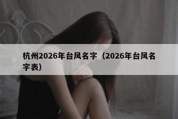 杭州2026年台风名字（2026年台风名字表） 第1张