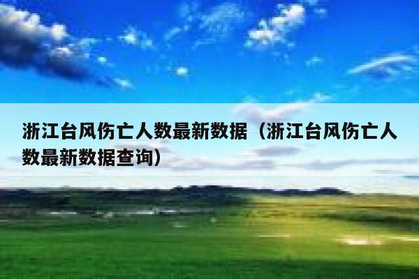 浙江台风伤亡人数最新数据（浙江台风伤亡人数最新数据查询） 第1张