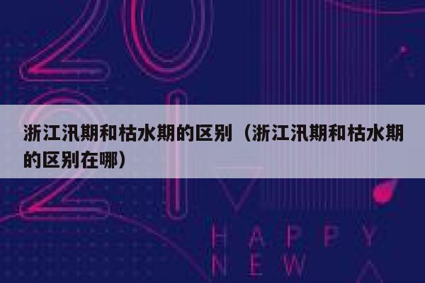 浙江汛期和枯水期的区别（浙江汛期和枯水期的区别在哪） 第1张