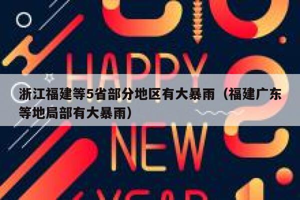 浙江福建等5省部分地区有大暴雨(福建广东等地局部有大暴雨) 第1张 浙江福建等5省部分地区有大暴雨(福建广东等地局部有大暴雨) 第1张