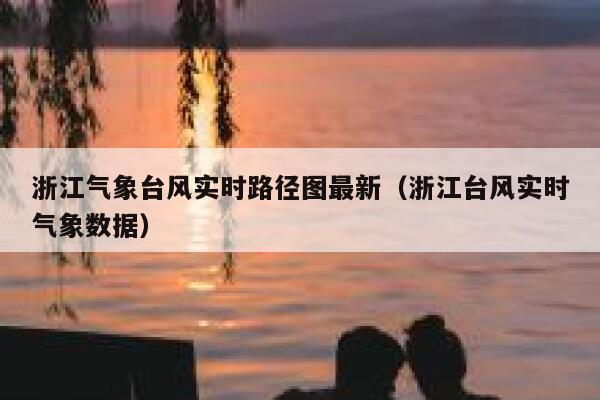 浙江气象台风实时路径图最新（浙江台风实时气象数据） 第1张