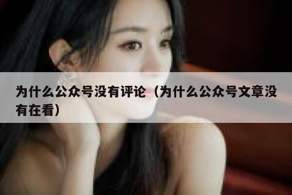 为什么公众号没有评论（为什么公众号文章没有在看） 第1张