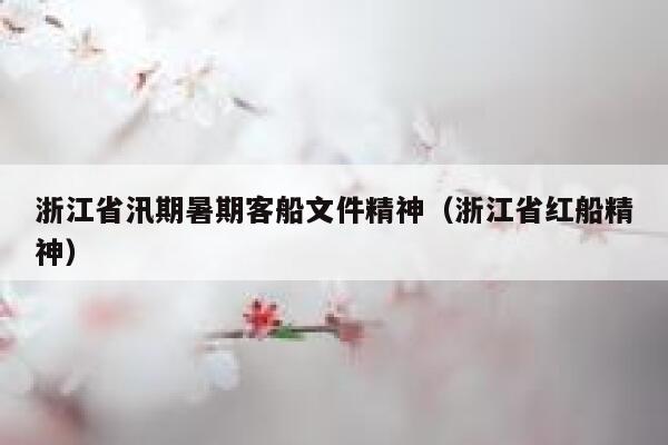 浙江省汛期暑期客船文件精神(浙江省红船精神) 第1张 浙江省汛期暑期客船文件精神(浙江省红船精神) 第1张