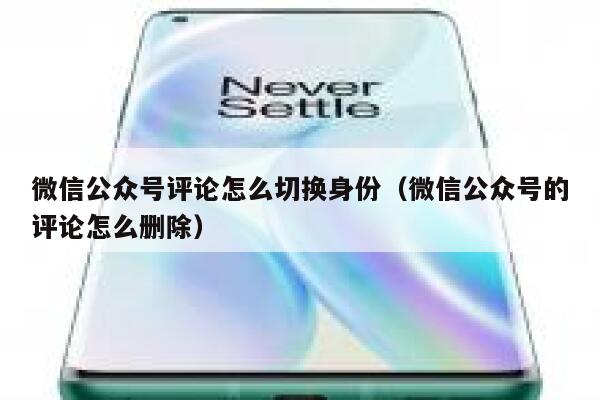 微信公众号评论怎么切换身份（微信公众号的评论怎么删除） 第1张