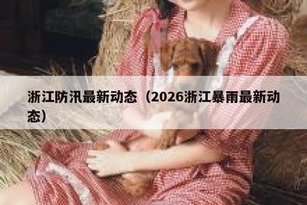 浙江防汛最新动态（2026浙江暴雨最新动态） 第1张