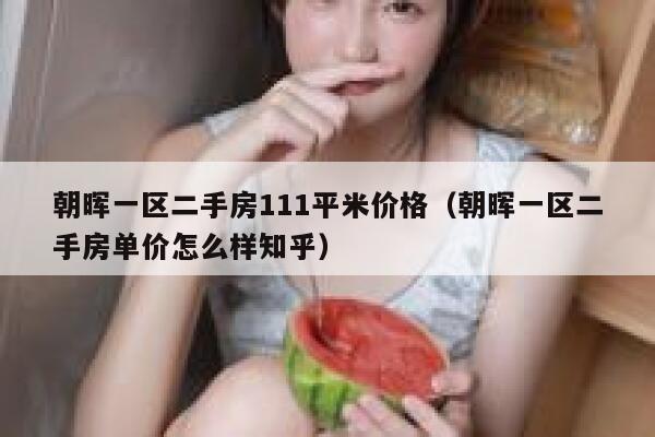 朝晖一区二手房111平米价格（朝晖一区二手房单价怎么样知乎） 第1张