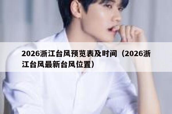 2026浙江台风预览表及时间(2026浙江台风最新台风位置) 第1张 2026浙江台风预览表及时间(2026浙江台风最新台风位置) 第1张