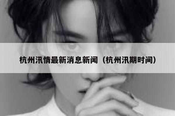 杭州汛情最新消息新闻（杭州汛期时间） 第1张