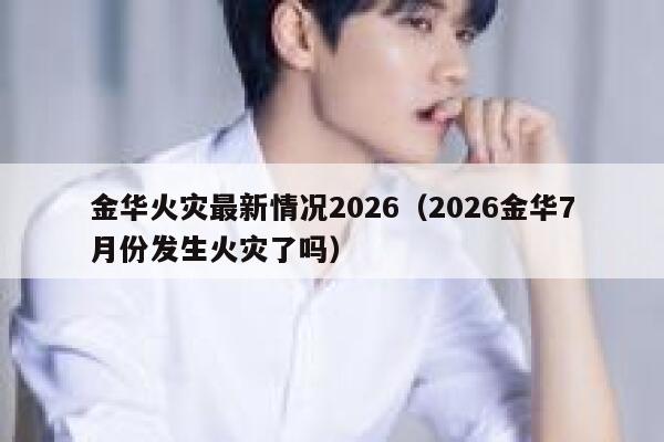 金华火灾最新情况2026（2026金华7月份发生火灾了吗） 第1张