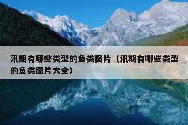 汛期有哪些类型的鱼类图片（汛期有哪些类型的鱼类图片大全） 第1张