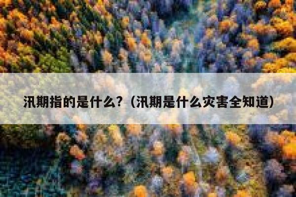 汛期指的是什么?（汛期是什么灾害全知道） 第1张