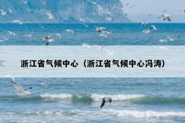 浙江省气候中心(浙江省气候中心冯涛) 第1张 浙江省气候中心(浙江省气候中心冯涛) 第1张
